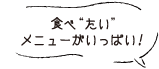 食べ“たい”メニューがいっぱい！