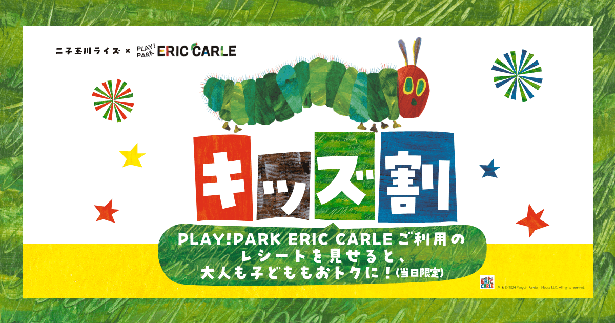 キッズ割 PLAY!PARK ERIC CARLE ご利用のレシートを見せるとおトクに！ | 二子玉川ライズ