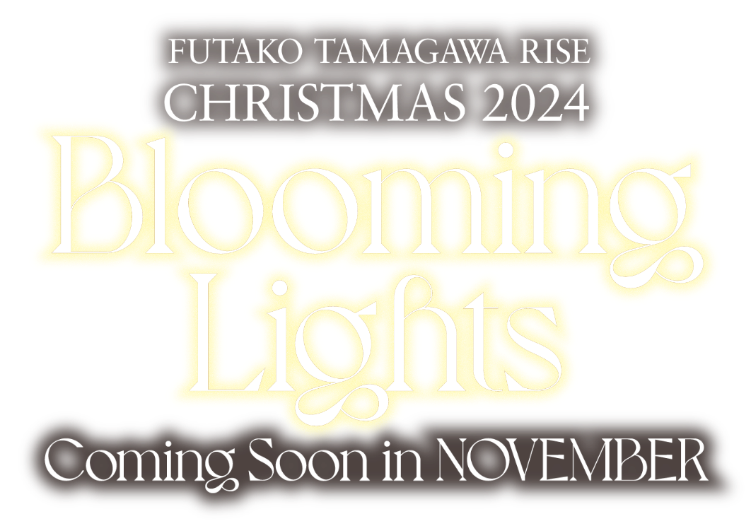 FUTAKO TAMAGAWA RISE CHRISTMAS 2024 Blooming Lights Coming Soon in NOVEMBER