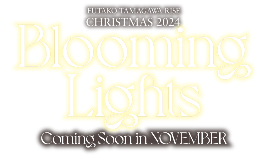 FUTAKO TAMAGAWA RISE CHRISTMAS 2024 Blooming Lights Coming Soon in NOVEMBER